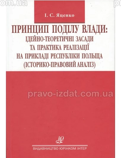 Принцип поділу влади: ідейно-теоретичні засади та практика реалізації на прикладі республіки Польща (історико-правовий аналіз) : Монографії - Видавництво "Право"