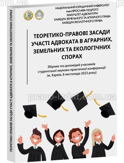 Теоретико-правові засади участі адвоката в аграрних, земельних та екологічних спорах. Збірка тез доповідей учасників студентської науково-практичної конференції : Збірники статей - Видавництво "Право"