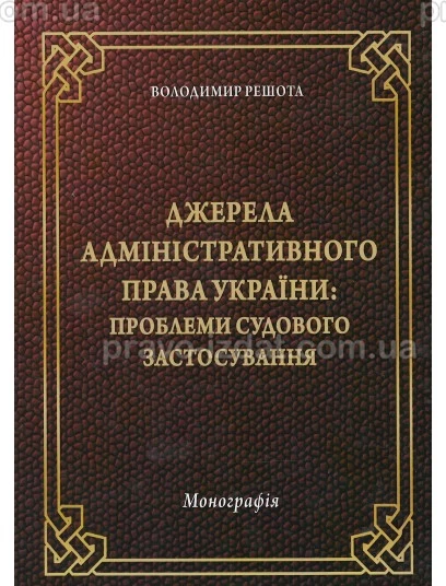 Джерела адміністративного права України: проблеми судового застосування : Монографії - Видавництво "Право"