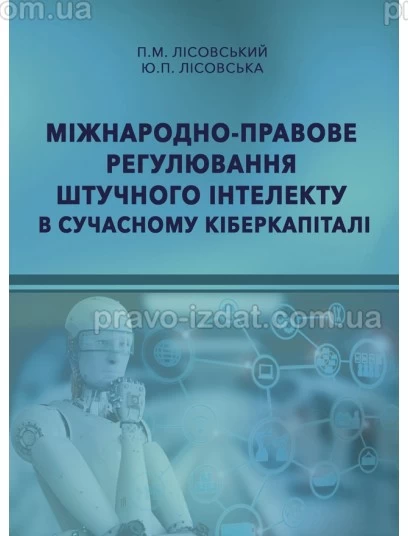 Міжнародно-правове регулювання штучного інтелекту в сучасному кіберкапіталі : Монографії - Видавництво "Право"