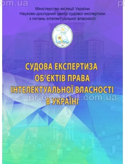 Судова експертиза об’єктів права інтелектуальної власності в Україні. Видання 2-ге розширене і доповнене : Наукові видання - Видавництво "Право"