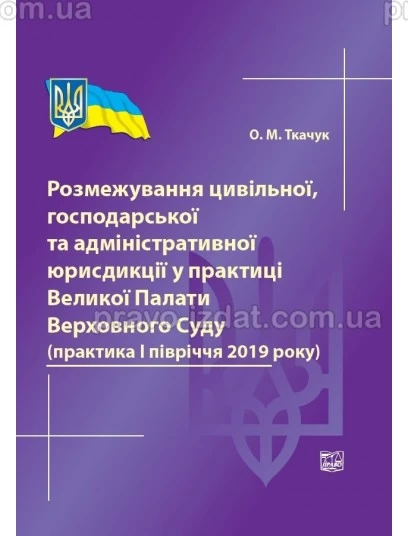 Розмежування цивільної, господарської та адміністративної юрисдикції у практиці Великої Палати Верховного Суду (практика І півріччя 2019 року) : Словники та Довідники - Видавництво "Право"