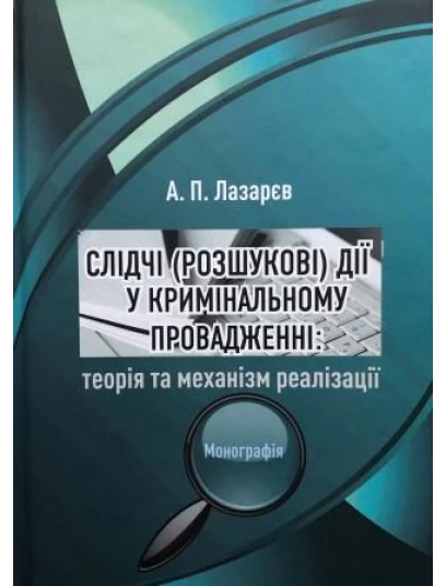 Слідчі (розшукові) дії у кримінальному провадженні: теорія та механізм реалізації