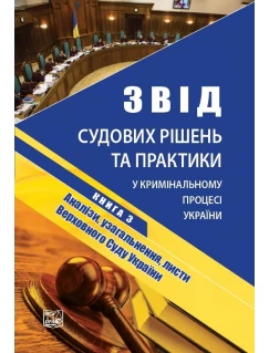 Звід судових рішень та практики у кримінальному процесі України. У п’яти томах. Книга 3. Аналізи, узагальнення, листи Верховного Суду України