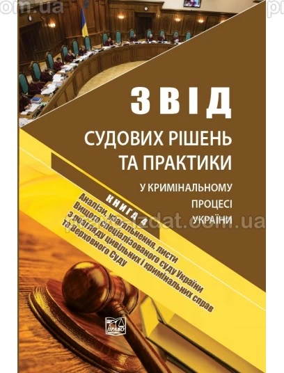 Звід судових рішень та практики у кримінальному процесі України. У п’яти томах. Книга 4. Аналізи, узагальнення, листи Вищого спеціалізованого суду України з розгляду цивільних і кримінальних справ та Верховного Суду : Наукові видання - Видавництво "П