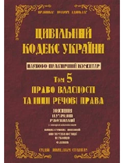 Цивільний кодекс України. Науково-практичний коментар. 5 том. Право власності та інші речові права