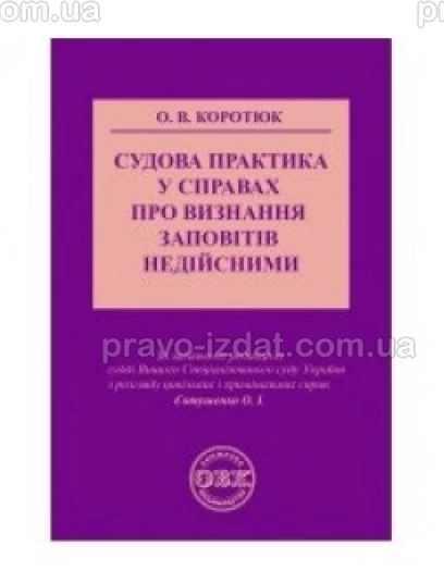 Судова практика у справах про визнання заповітів недійсними : Навчальні та Практичні посібники - Видавництво "Право"
