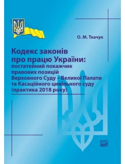 Кодекс законів про працю України: постатейний покажчик правових позицій Верховного Суду - Великої Палати та Касаційного цивільного суду (практика 2018 року)