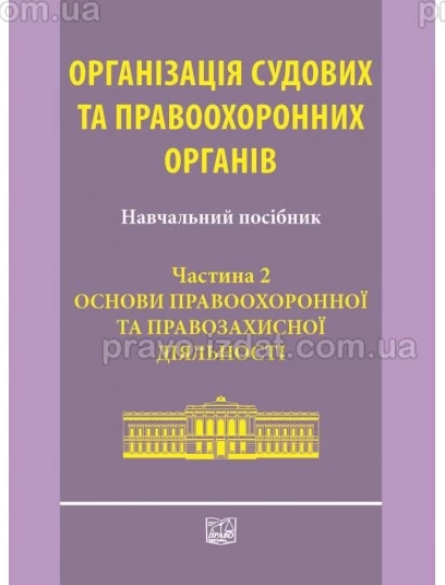 Організація судових та правоохоронних органів. Частина 2. Основи правоохоронної та правозахисної діяльності : Навчальні та Практичні посібники - Видавництво "Право"