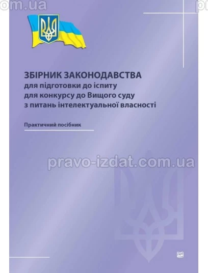 Збірник законодавства для підготовки до іспиту для конкурсу до Вищого суду з питань інтелектуальної власності : Навчальні та Практичні посібники - Видавництво "Право"