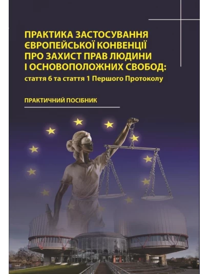Практика застосування Європейської Конвенції про захист прав людини і основоположних свобод: стаття 6 та стаття 1 Першого Протоколу
