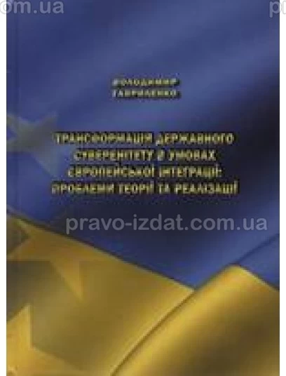 Трансформація державного суверенітету в умовах європейської інтеграції: проблеми теорії та реалізації : Монографії - Видавництво "Право"