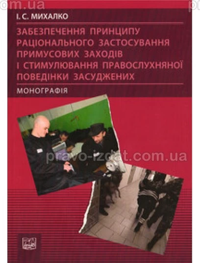 Забезпечення принципу раціонального застосування примусових заходів і стимулювання правослухняної поведінки засуджених : Монографії - Видавництво "Право"