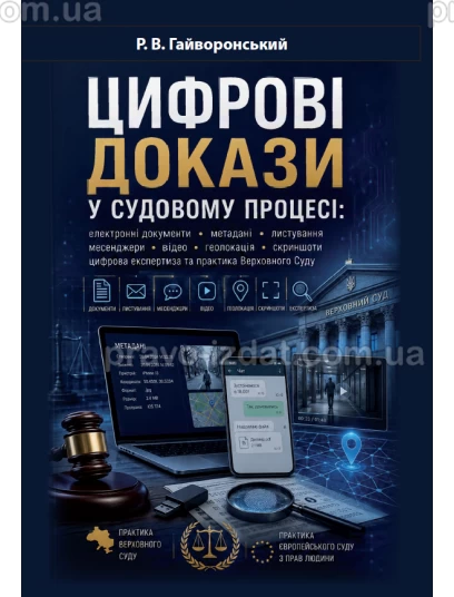 Цифрові докази у судовому процесі: документи, метадані, листування, месенджери, відео, геолокація, скриншоти, цифрова експертиза та практика Верховного Суду :  - Видавництво "Право"