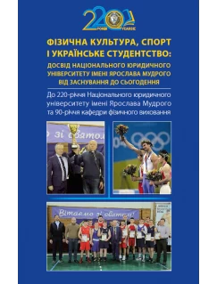 Фізична культура, спорт і українське студентство: досвід Національного юридичного університету ім. Ярослава Мудрого. Від заснування до сьогодення. До 220-річчя НЮУ ім. Ярослава Мудрого та 90-та річчя кафедри фізичного виховання