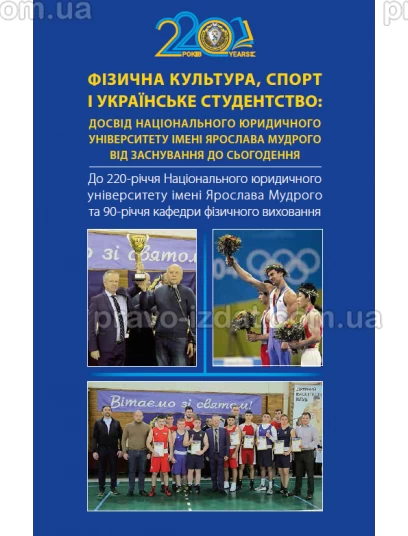 Фізична культура, спорт і українське студентство: досвід Національного юридичного університету ім. Ярослава Мудрого. Від заснування до сьогодення. До 220-річчя НЮУ ім. Ярослава Мудрого та 90-та річчя кафедри фізичного виховання : Монографії - Видавництво 