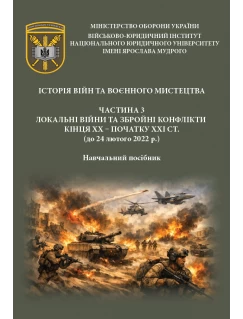 Історія війн та воєнного мистецтва. Частина 3. Навчальний посібник. Локальні війни та збройні конфлікти кінця ХХ – початку ХХІ стст