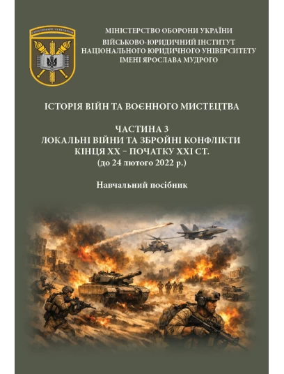 Історія війн та воєнного мистецтва. Частина 3. Навчальний посібник. Локальні війни та збройні конфлікти кінця ХХ – початку ХХІ стст