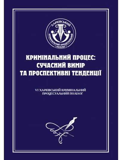 Кримінальний процес: сучасний вимір та проспективні тенденції. VІ Харківський кримінальний процесуальний полілог