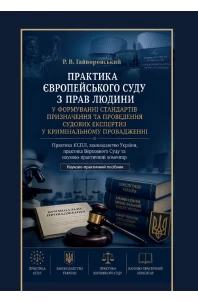 Практика Європейського суду з прав людини у формуванні стандартів призначення та проведення судових експертиз у кримінальному провадженні. Практика ЄСПЛ, законодавство України, практика Верховного Суду та науково-практичний коментар