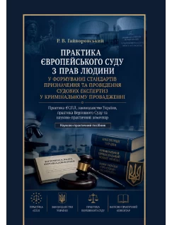 Практика Європейського суду з прав людини у формуванні стандартів призначення та проведення судових експертиз у кримінальному провадженні. Практика ЄСПЛ, законодавство України, практика Верховного Суду та науково-практичний коментар